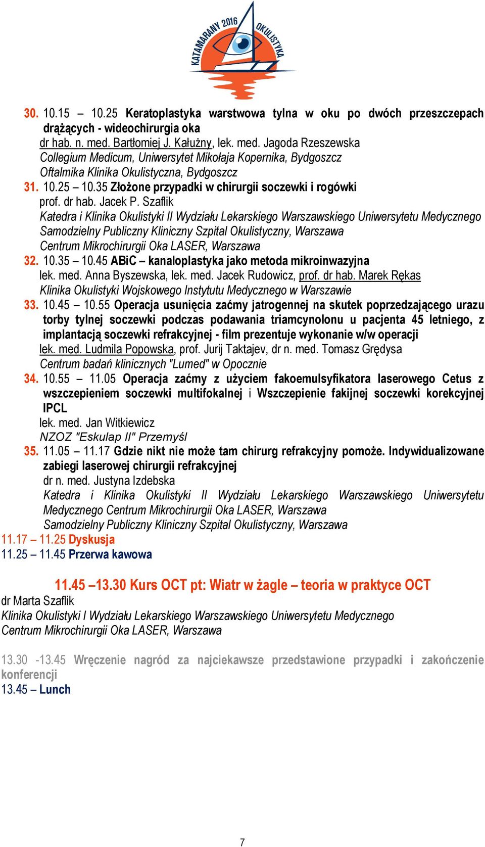 35 Złożone przypadki w chirurgii soczewki i rogówki prof. dr hab. Jacek P. Szaflik Samodzielny Publiczny Kliniczny Szpital Okulistyczny, Warszawa 32. 10.35 10.