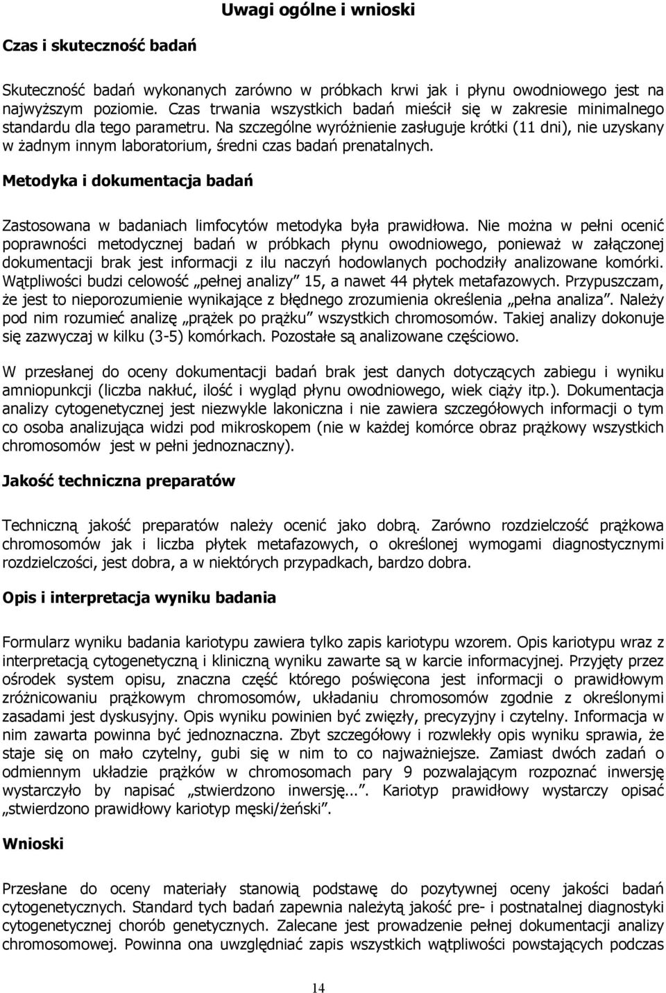 Na szczególne wyróżnienie zasługuje krótki (11 dni), nie uzyskany w żadnym innym laboratorium, średni czas badań prenatalnych.