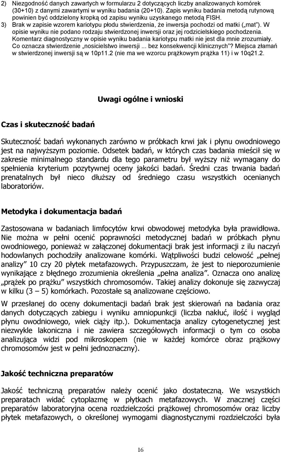 3) Brak w zapisie wzorem kariotypu płodu stwierdzenia, że inwersja pochodzi od matki ( mat ). W opisie wyniku nie podano rodzaju stwierdzonej inwersji oraz jej rodzicielskiego pochodzenia.