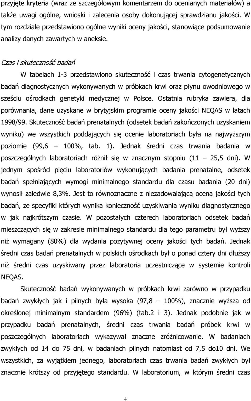Czas i skuteczność badań W tabelach 1-3 przedstawiono skuteczność i czas trwania cytogenetycznych badań diagnostycznych wykonywanych w próbkach krwi oraz płynu owodniowego w sześciu ośrodkach