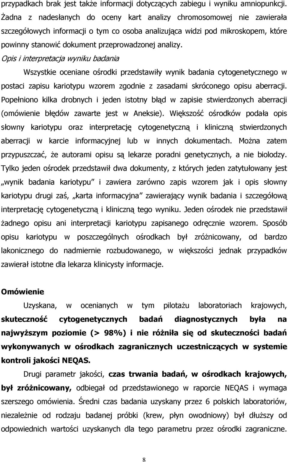 analizy. Opis i interpretacja wyniku badania ośrodki przedstawiły wynik badania cytogenetycznego w postaci zapisu kariotypu wzorem zgodnie z zasadami skróconego opisu aberracji.