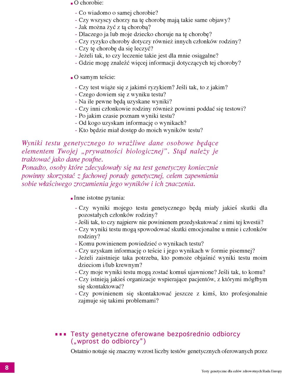 - Gdzie mogę znaleźć więcej informacji dotyczących tej choroby? O samym teście: - Czy test wiąże się z jakimś ryzykiem? Jeśli tak, to z jakim? - Czego dowiem się z wyniku testu?