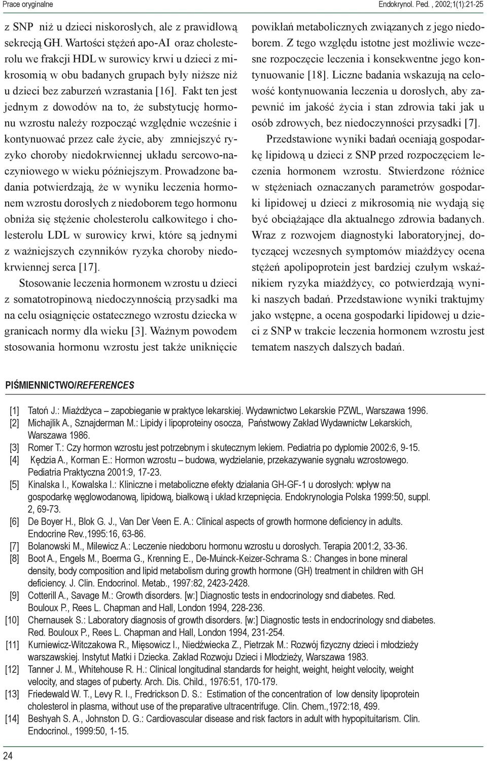 Fakt ten jest jednym z dowodów na to, że substytucję hormonu wzrostu należy rozpocząć względnie wcześnie i kontynuować przez całe życie, aby zmniejszyć ryzyko choroby niedokrwiennej układu