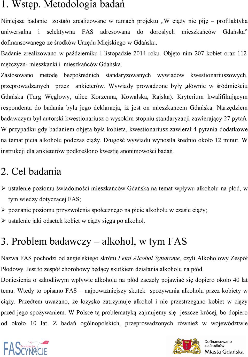 środków Urzędu Miejskiego w Gdańsku. Badanie zrealizowano w październiku i listopadzie 2014 roku. Objęto nim 207 kobiet oraz 112 mężczyzn- mieszkanki i mieszkańców Gdańska.