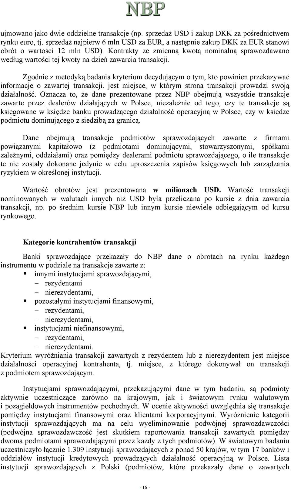 Kontrakty ze zmienną kwotą nominalną sprawozdawano według wartości tej kwoty na dzień zawarcia transakcji.