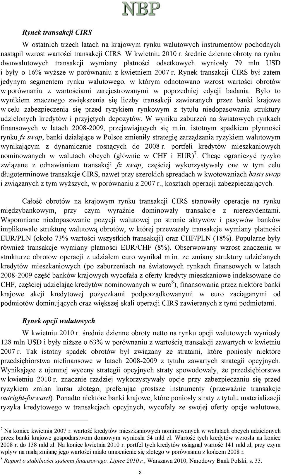 Rynek transakcji CIRS był zatem jedynym segmentem rynku walutowego, w którym odnotowano wzrost wartości obrotów w porównaniu z wartościami zarejestrowanymi w poprzedniej edycji badania.