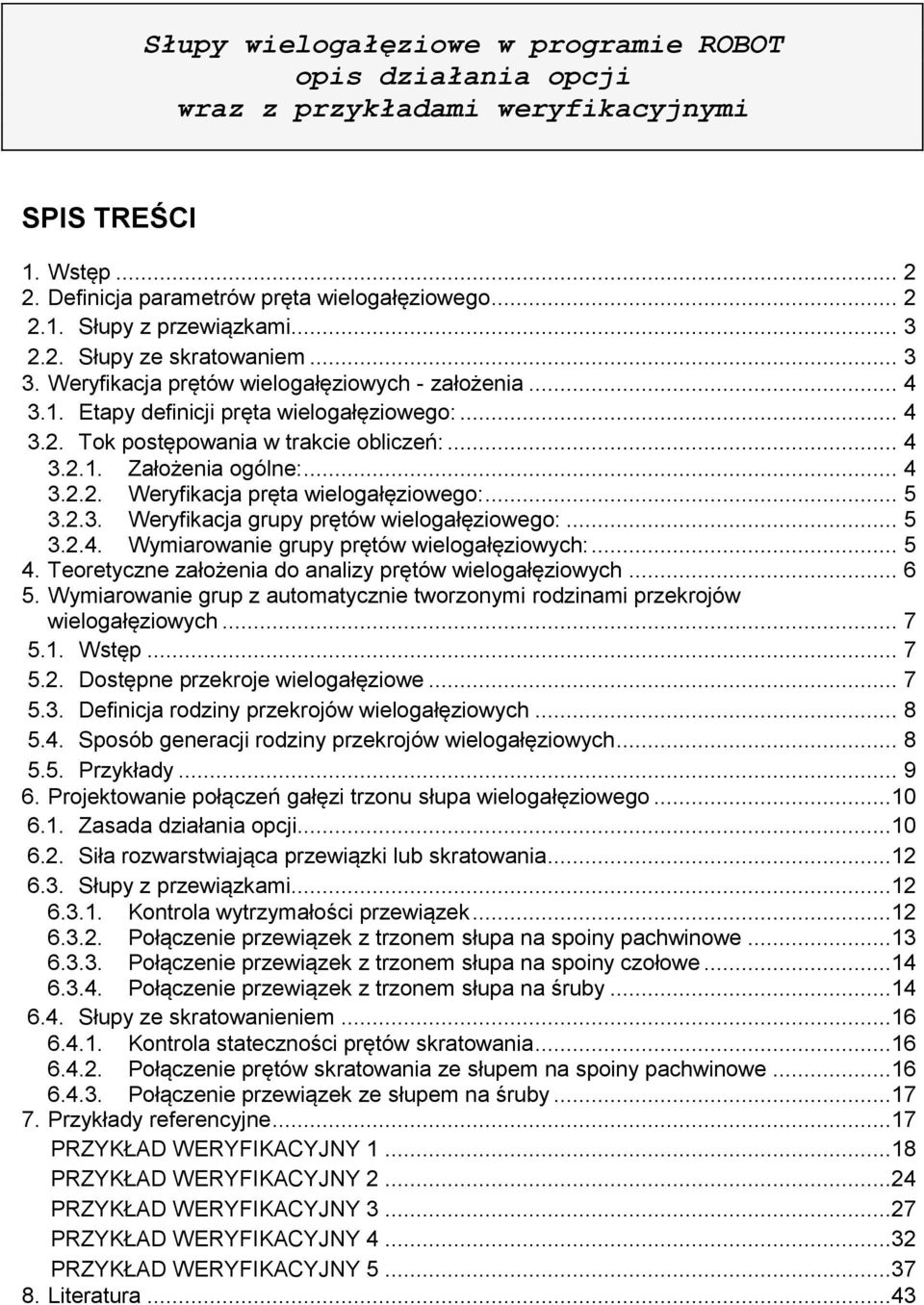 .. 4 3.2.2. Weryfikacja pręta wielogałęziowego:... 5 3.2.3. Weryfikacja grupy prętów wielogałęziowego:... 5 3.2.4. Wymiarowanie grupy prętów wielogałęziowych:... 5 4.