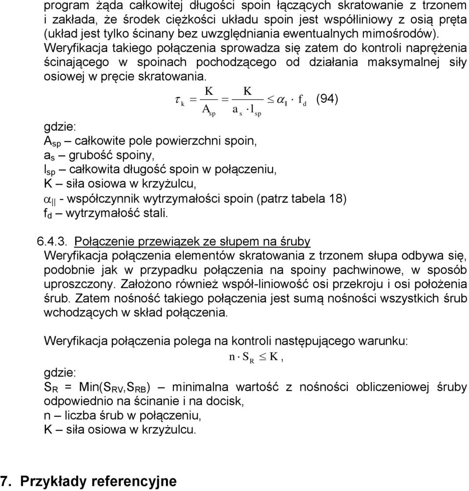 K K k f d (94) A a l gdzie: A sp całkowite pole powierzchni spoin, a s grubość spoiny, l sp całkowita długość spoin w połączeniu, K siła osiowa w krzyżulcu, - współczynnik wytrzymałości spoin (patrz