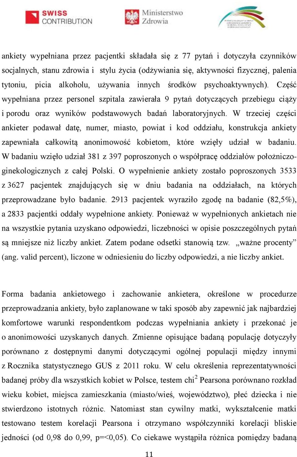 W trzeciej części ankieter podawał datę, numer, miasto, powiat i kod oddziału, konstrukcja ankiety zapewniała całkowitą anonimowość kobietom, które wzięły udział w badaniu.