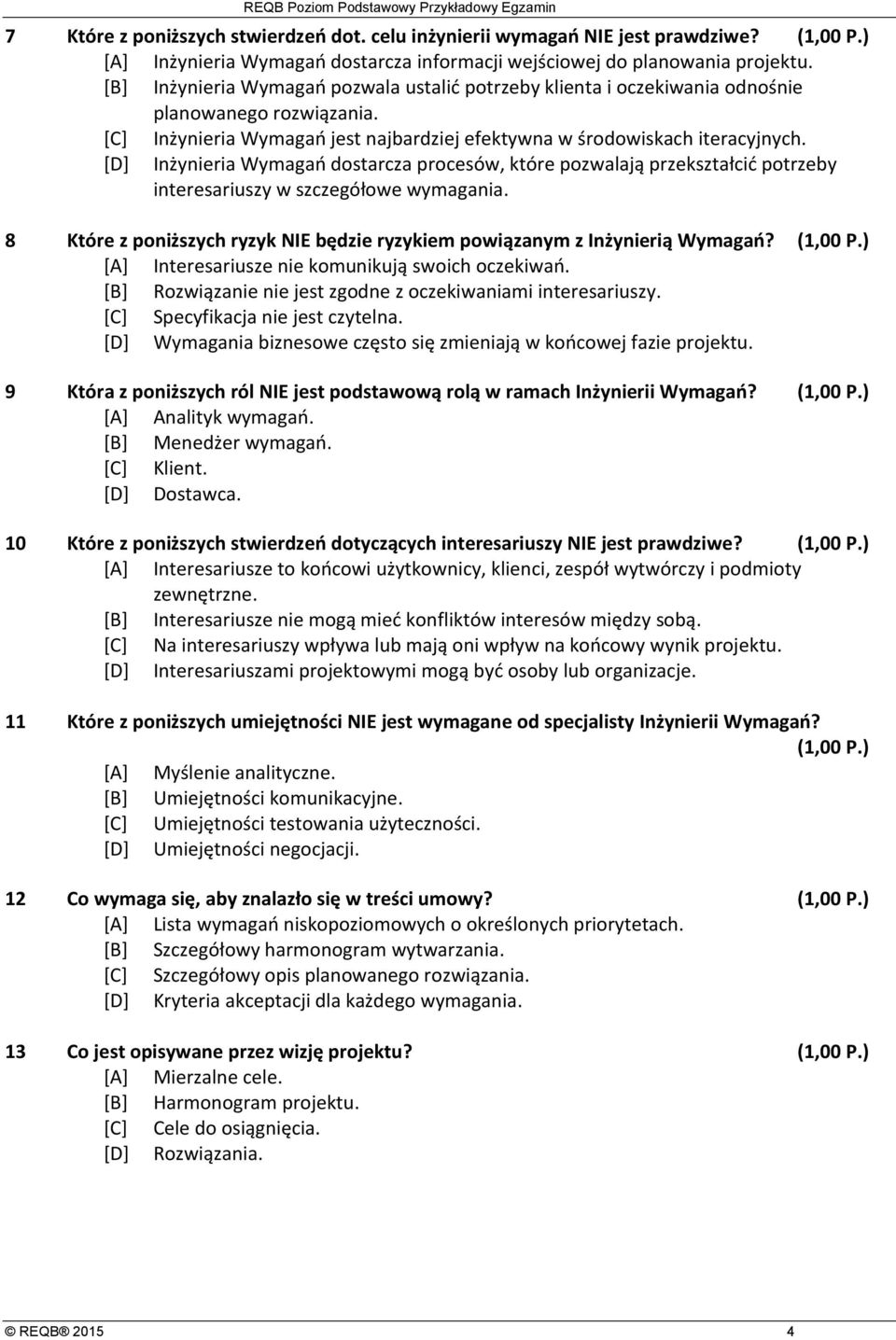 [D] Inżynieria Wymagań dostarcza procesów, które pozwalają przekształcić potrzeby interesariuszy w szczegółowe wymagania.