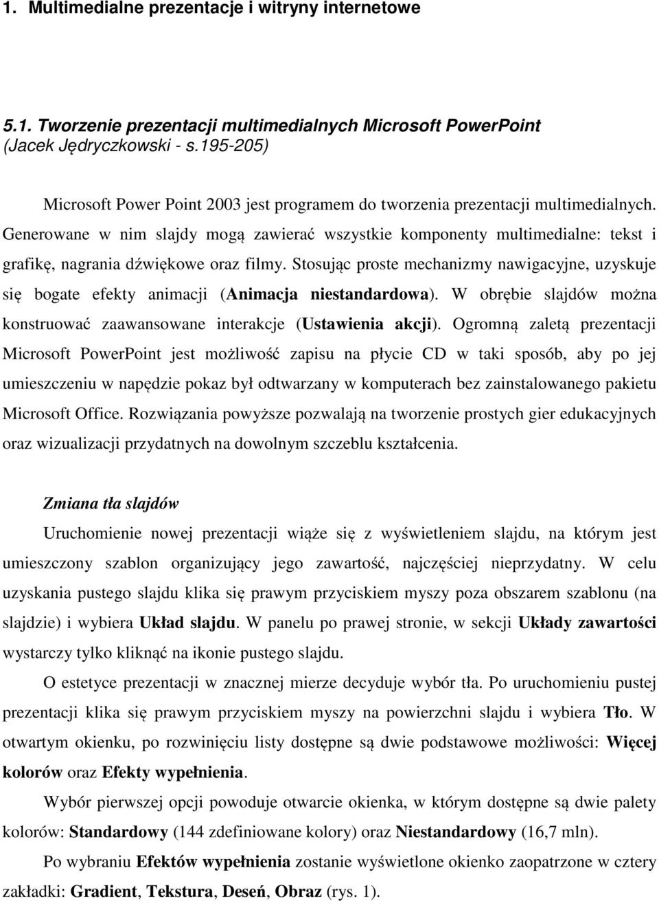 Generowane w nim slajdy mogą zawierać wszystkie komponenty multimedialne: tekst i grafikę, nagrania dźwiękowe oraz filmy.