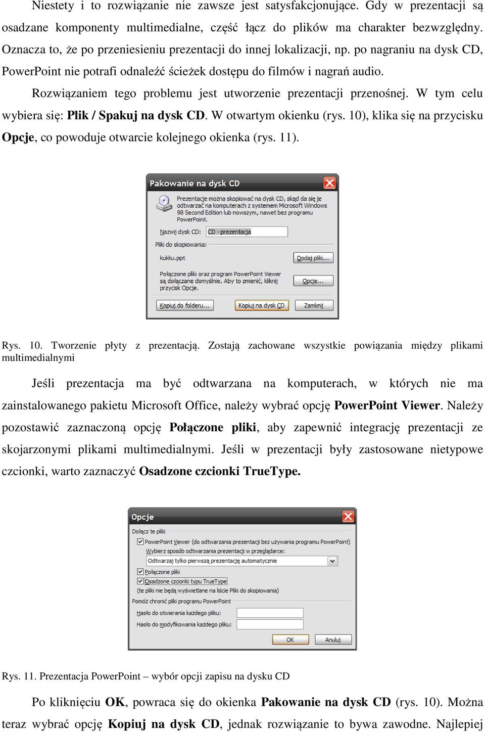 Rozwiązaniem tego problemu jest utworzenie prezentacji przenośnej. W tym celu wybiera się: Plik / Spakuj na dysk CD. W otwartym okienku (rys.