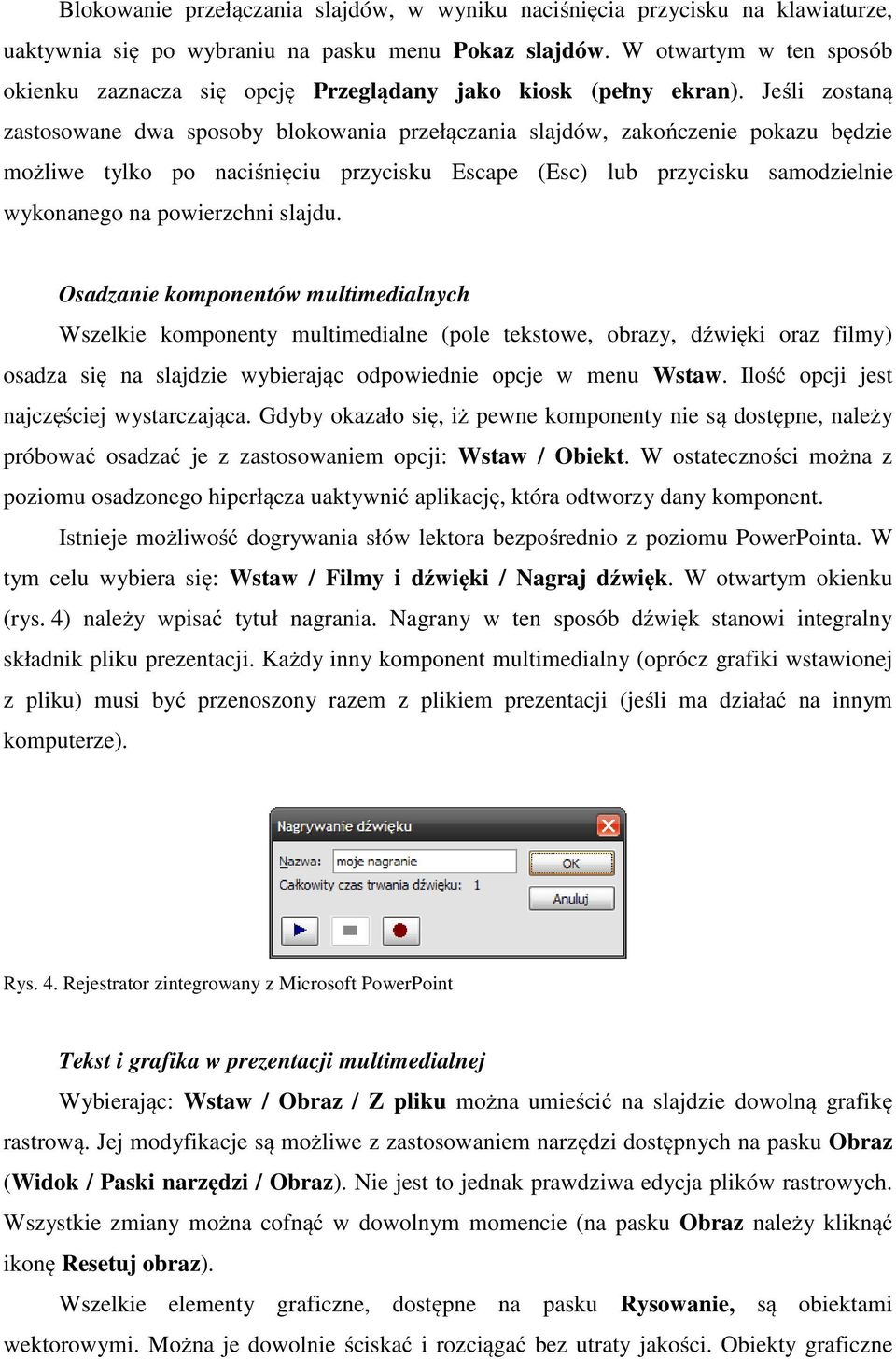 Jeśli zostaną zastosowane dwa sposoby blokowania przełączania slajdów, zakończenie pokazu będzie możliwe tylko po naciśnięciu przycisku Escape (Esc) lub przycisku samodzielnie wykonanego na