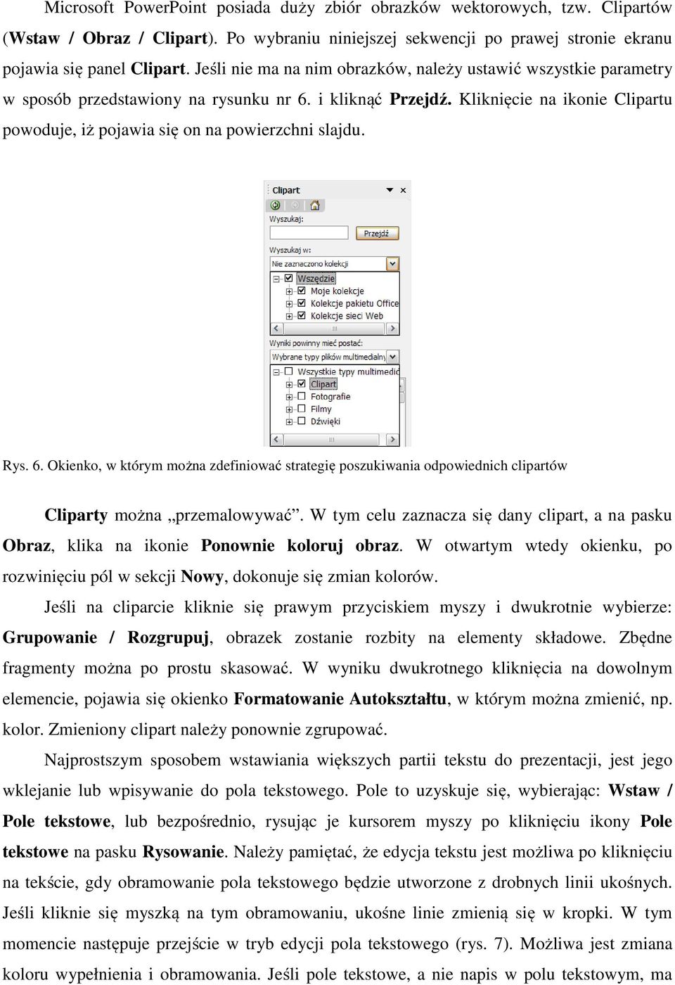 Kliknięcie na ikonie Clipartu powoduje, iż pojawia się on na powierzchni slajdu. Rys. 6. Okienko, w którym można zdefiniować strategię poszukiwania odpowiednich clipartów Cliparty można przemalowywać.