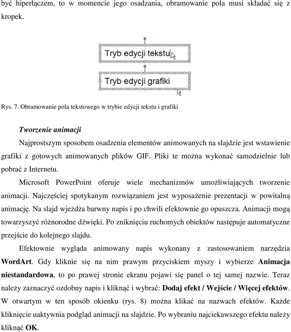 GIF. Pliki te można wykonać samodzielnie lub pobrać z Internetu. Microsoft PowerPoint oferuje wiele mechanizmów umożliwiających tworzenie animacji.