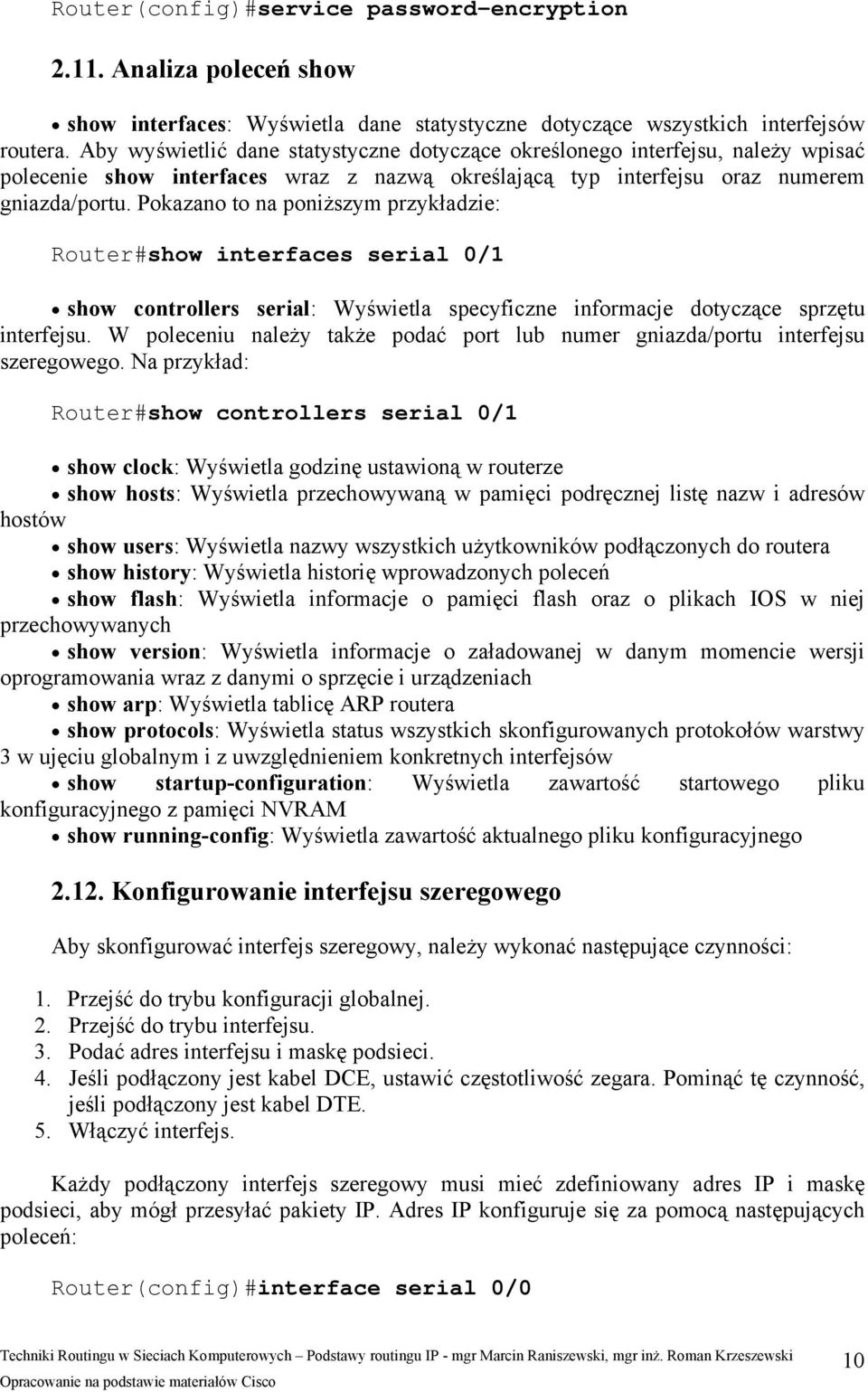 Pokazano to na poniższym przykładzie: Router#show interfaces serial 0/1 show controllers serial: Wyświetla specyficzne informacje dotyczące sprzętu interfejsu.