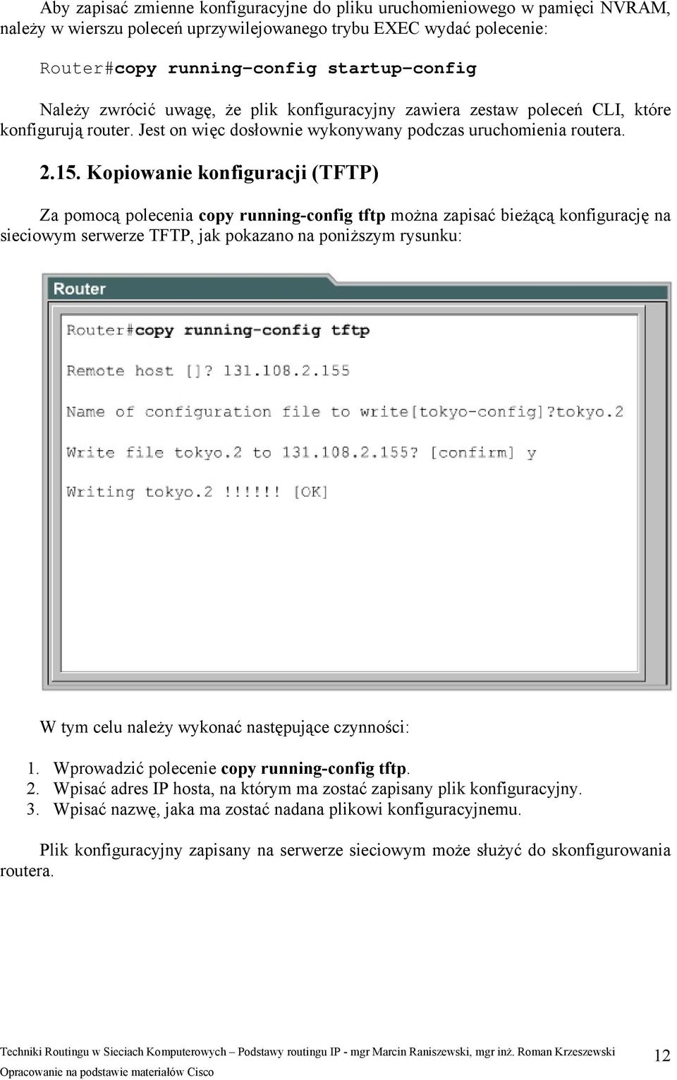 Kopiowanie konfiguracji (TFTP) Za pomocą polecenia copy running-config tftp można zapisać bieżącą konfigurację na sieciowym serwerze TFTP, jak pokazano na poniższym rysunku: W tym celu należy wykonać