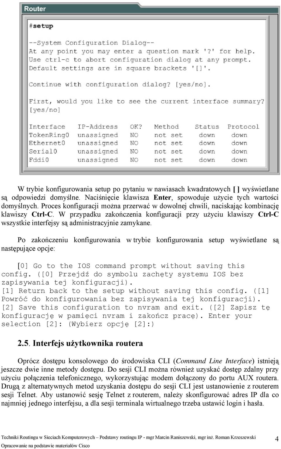 W przypadku zakończenia konfiguracji przy użyciu klawiszy Ctrl-C wszystkie interfejsy są administracyjnie zamykane.