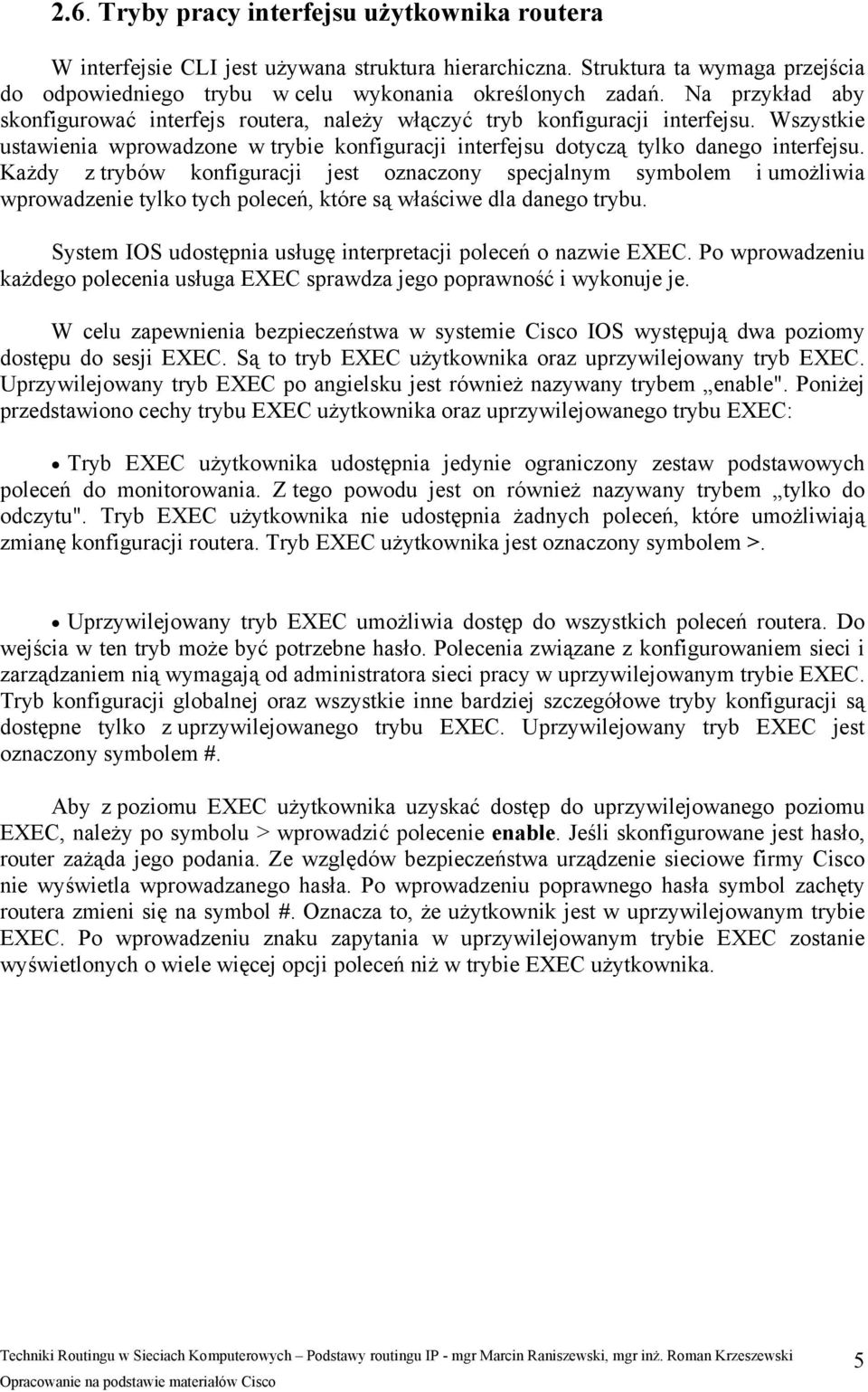 Każdy z trybów konfiguracji jest oznaczony specjalnym symbolem i umożliwia wprowadzenie tylko tych poleceń, które są właściwe dla danego trybu.