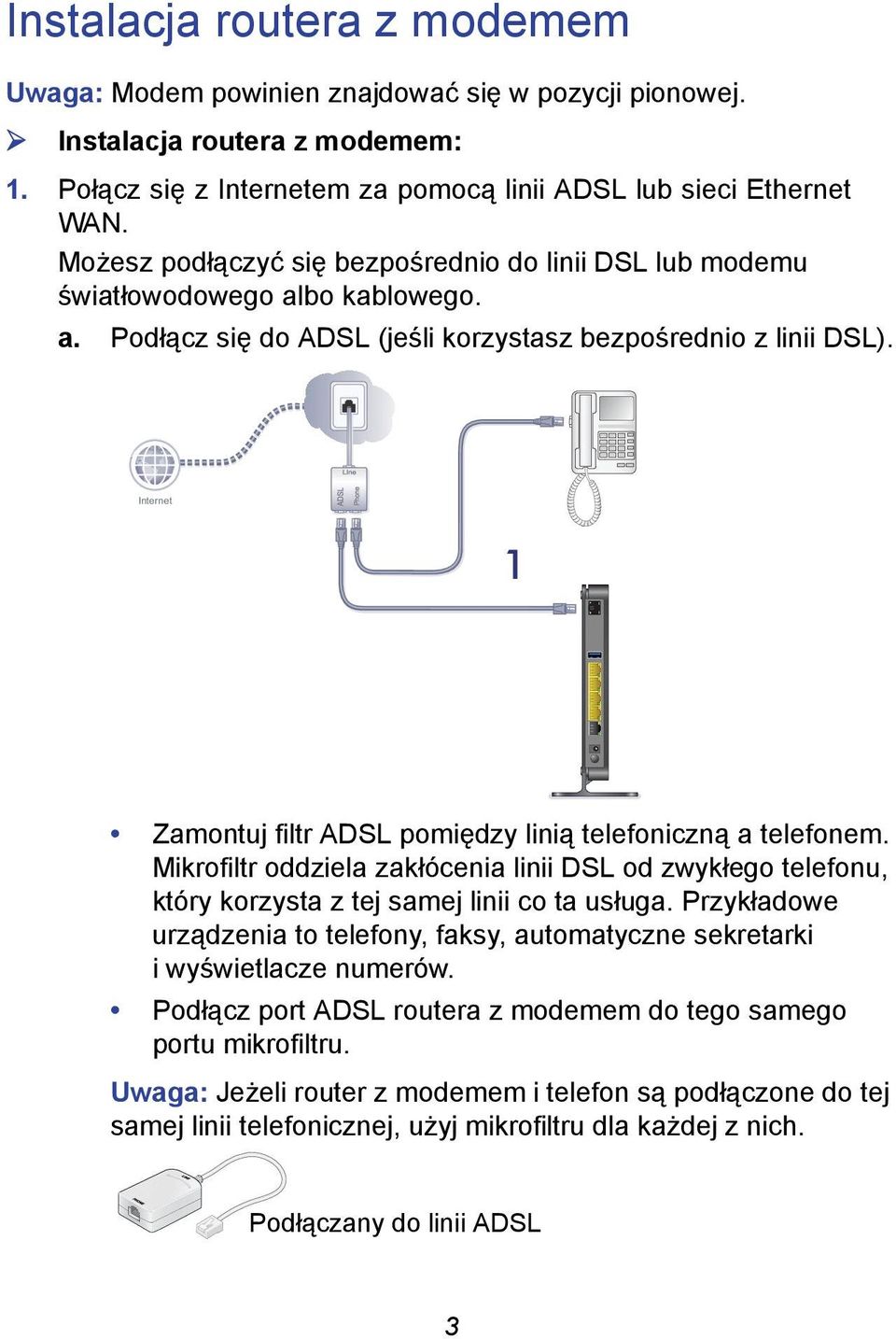 Internet 1 Zamontuj filtr ADSL pomiędzy linią telefoniczną a telefonem. Mikrofiltr oddziela zakłócenia linii DSL od zwykłego telefonu, który korzysta z tej samej linii co ta usługa.