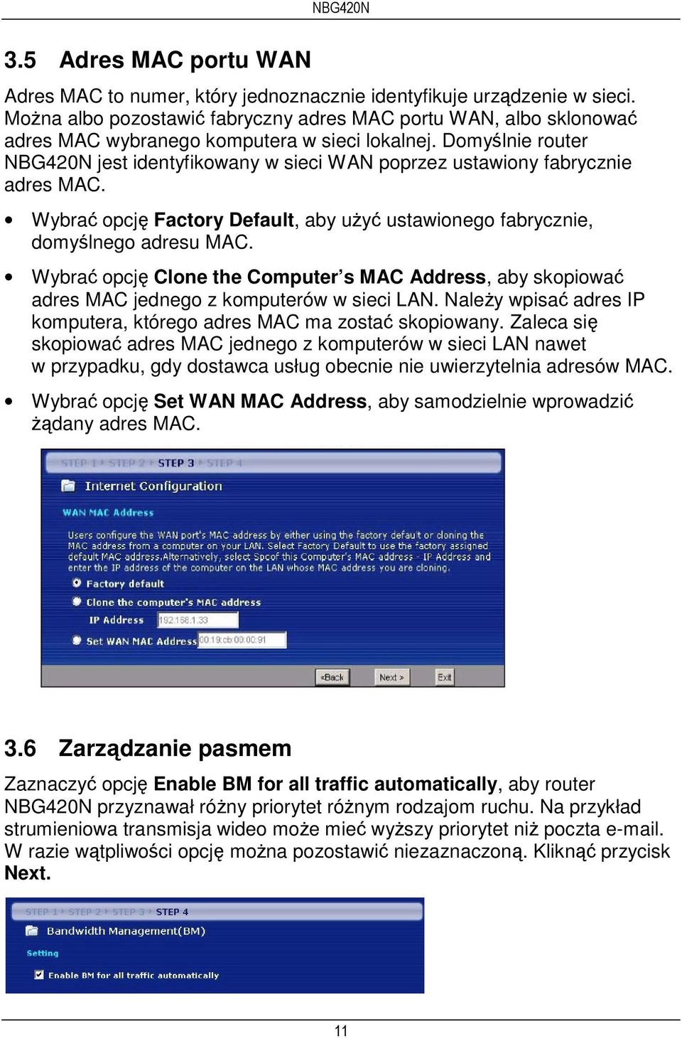 Domyślnie router NBG420N jest identyfikowany w sieci WAN poprzez ustawiony fabrycznie adres MAC. Wybrać opcję Factory Default, aby użyć ustawionego fabrycznie, domyślnego adresu MAC.