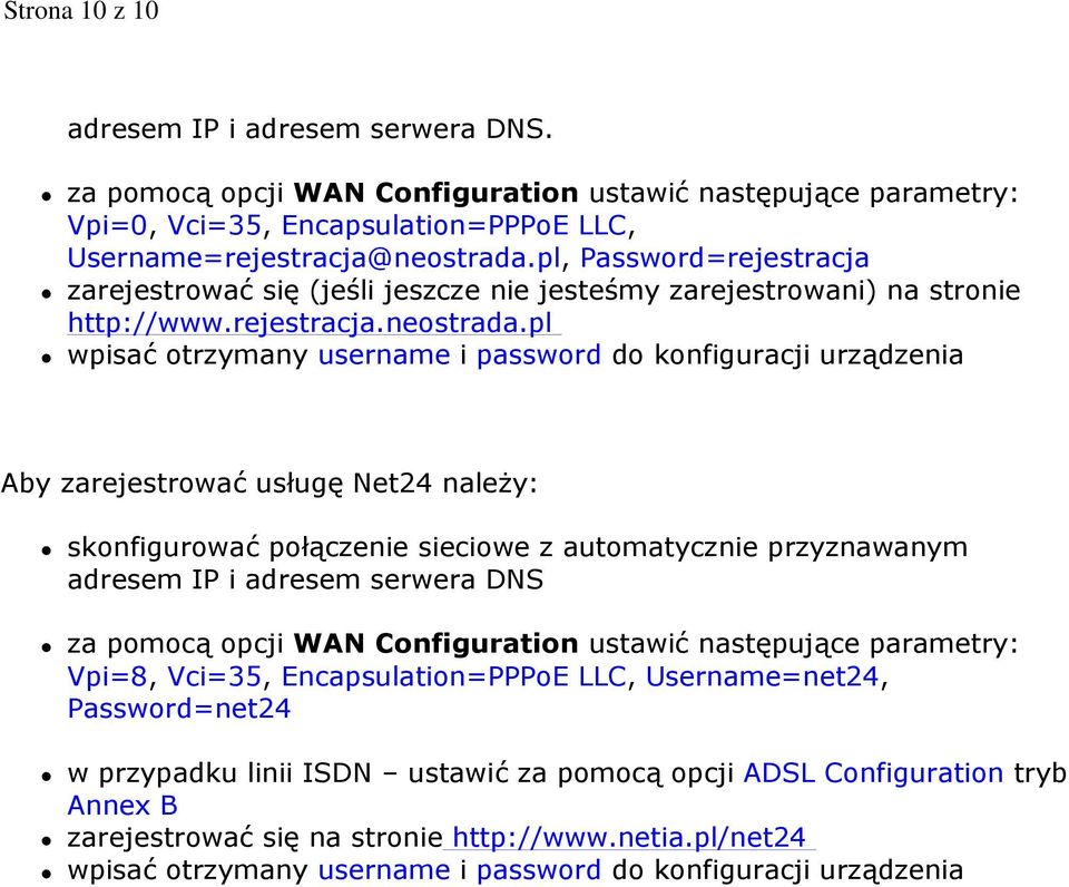 pl wpisać otrzymany username i password do konfiguracji urządzenia Aby zarejestrować usługę Net24 należy: skonfigurować połączenie sieciowe z automatycznie przyznawanym adresem IP i adresem serwera