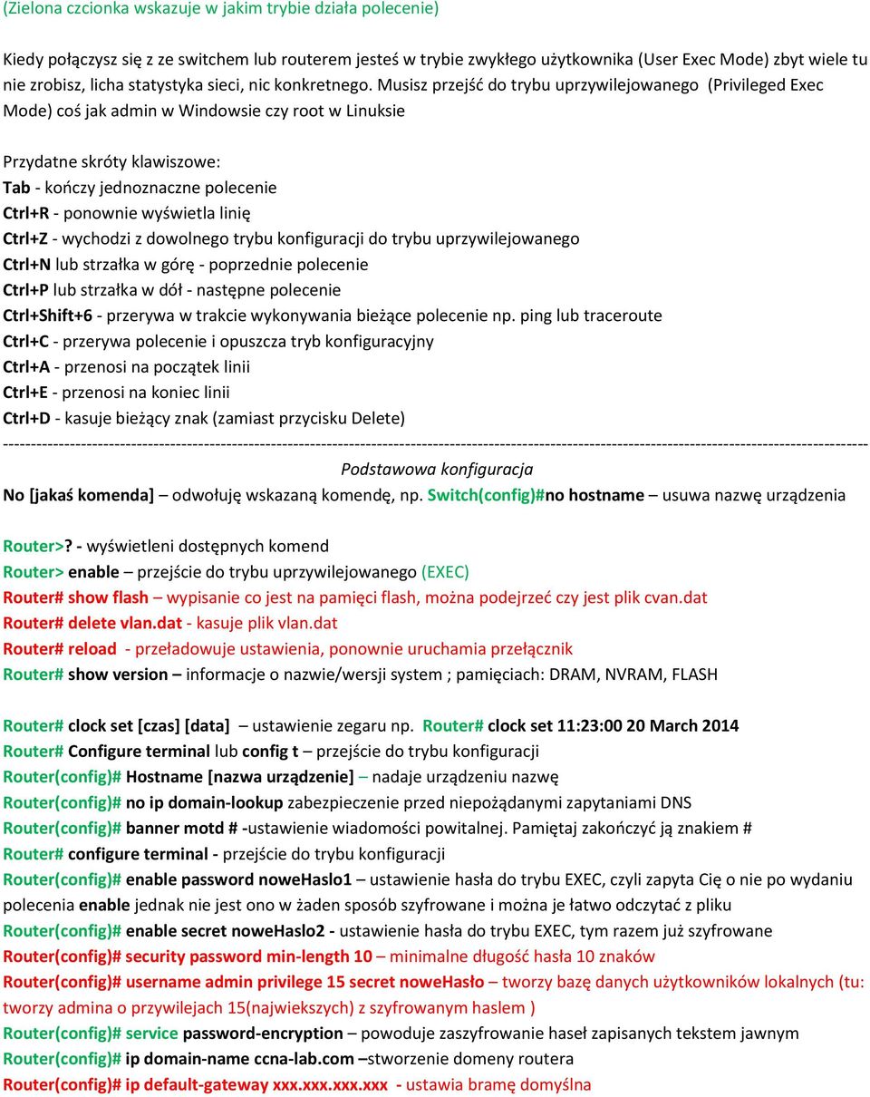 Musisz przejść do trybu uprzywilejowanego (Privileged Exec Mode) coś jak admin w Windowsie czy root w Linuksie Przydatne skróty klawiszowe: Tab - kończy jednoznaczne polecenie Ctrl+R - ponownie