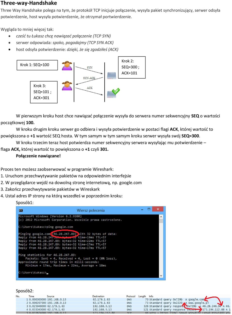 Wygląda to mniej więcej tak: cześć tu Łukasz chcę nawiązać połączenie (TCP SYN) serwer odpowiada: spoko, pogadajmy (TCP SYN ACK) host odsyła potwierdzenie: dzięki, że się zgodziłeś (ACK) Krok 1: