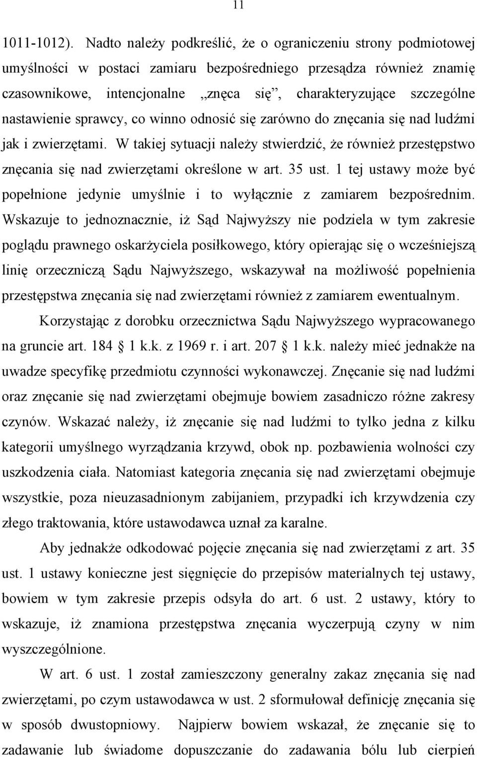 nastawienie sprawcy, co winno odnosić się zarówno do znęcania się nad ludźmi jak i zwierzętami.