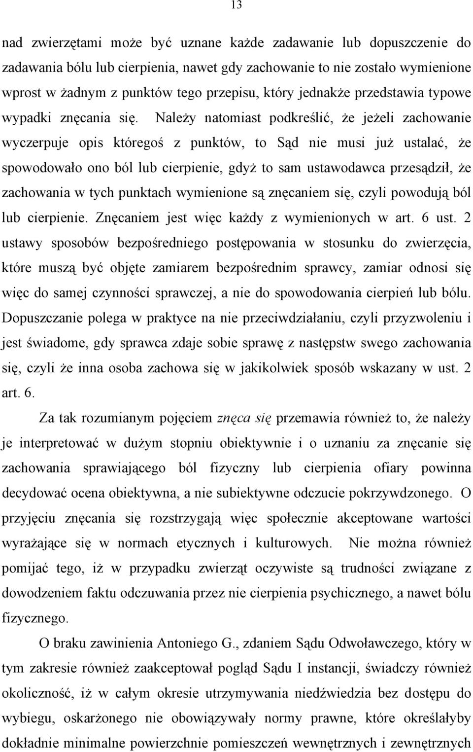 Należy natomiast podkreślić, że jeżeli zachowanie wyczerpuje opis któregoś z punktów, to Sąd nie musi już ustalać, że spowodowało ono ból lub cierpienie, gdyż to sam ustawodawca przesądził, że