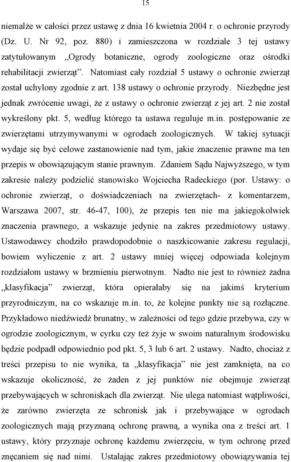 Natomiast cały rozdział 5 ustawy o ochronie zwierząt został uchylony zgodnie z art. 138 ustawy o ochronie przyrody. Niezbędne jest jednak zwrócenie uwagi, że z ustawy o ochronie zwierząt z jej art.