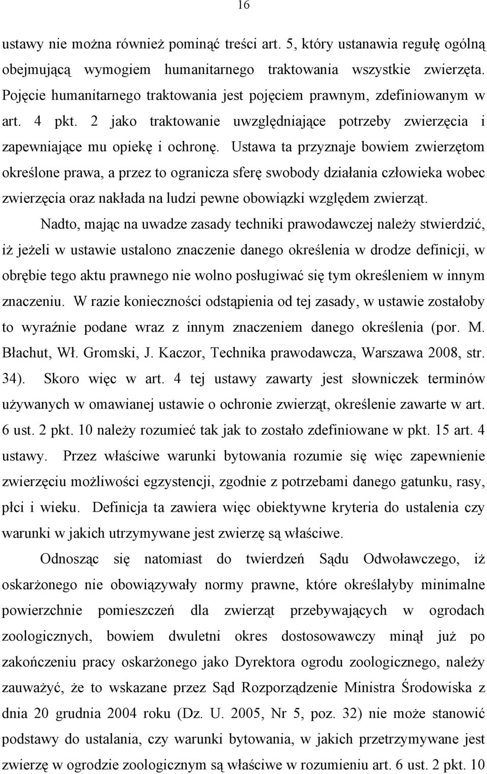 Ustawa ta przyznaje bowiem zwierzętom określone prawa, a przez to ogranicza sferę swobody działania człowieka wobec zwierzęcia oraz nakłada na ludzi pewne obowiązki względem zwierząt.