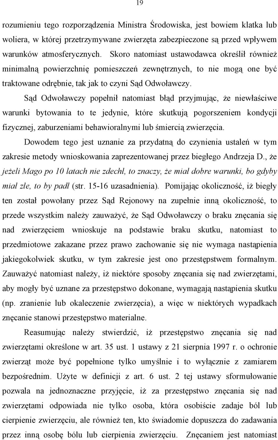 Sąd Odwoławczy popełnił natomiast błąd przyjmując, że niewłaściwe warunki bytowania to te jedynie, które skutkują pogorszeniem kondycji fizycznej, zaburzeniami behawioralnymi lub śmiercią zwierzęcia.