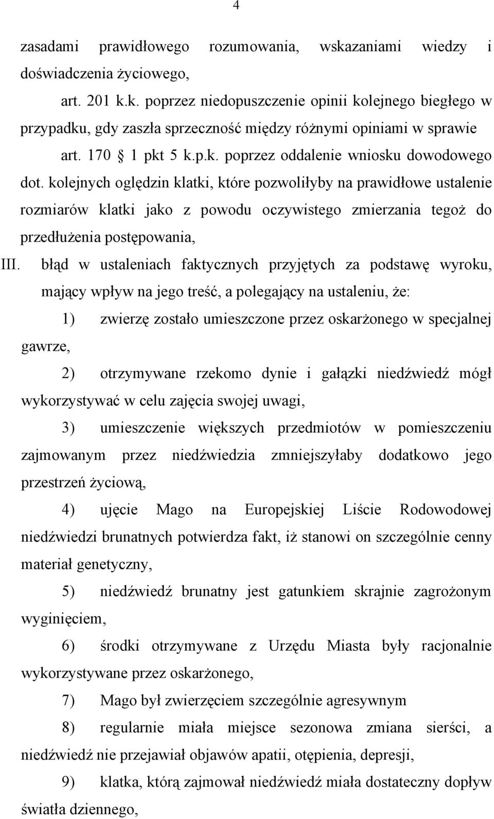 kolejnych oględzin klatki, które pozwoliłyby na prawidłowe ustalenie rozmiarów klatki jako z powodu oczywistego zmierzania tegoż do przedłużenia postępowania, III.