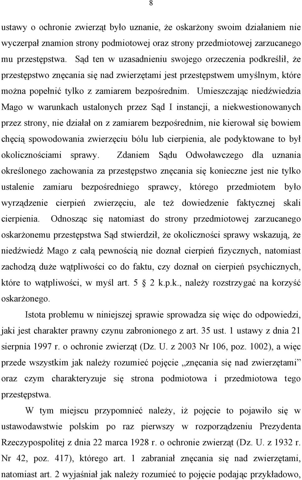 Umieszczając niedźwiedzia Mago w warunkach ustalonych przez Sąd I instancji, a niekwestionowanych przez strony, nie działał on z zamiarem bezpośrednim, nie kierował się bowiem chęcią spowodowania