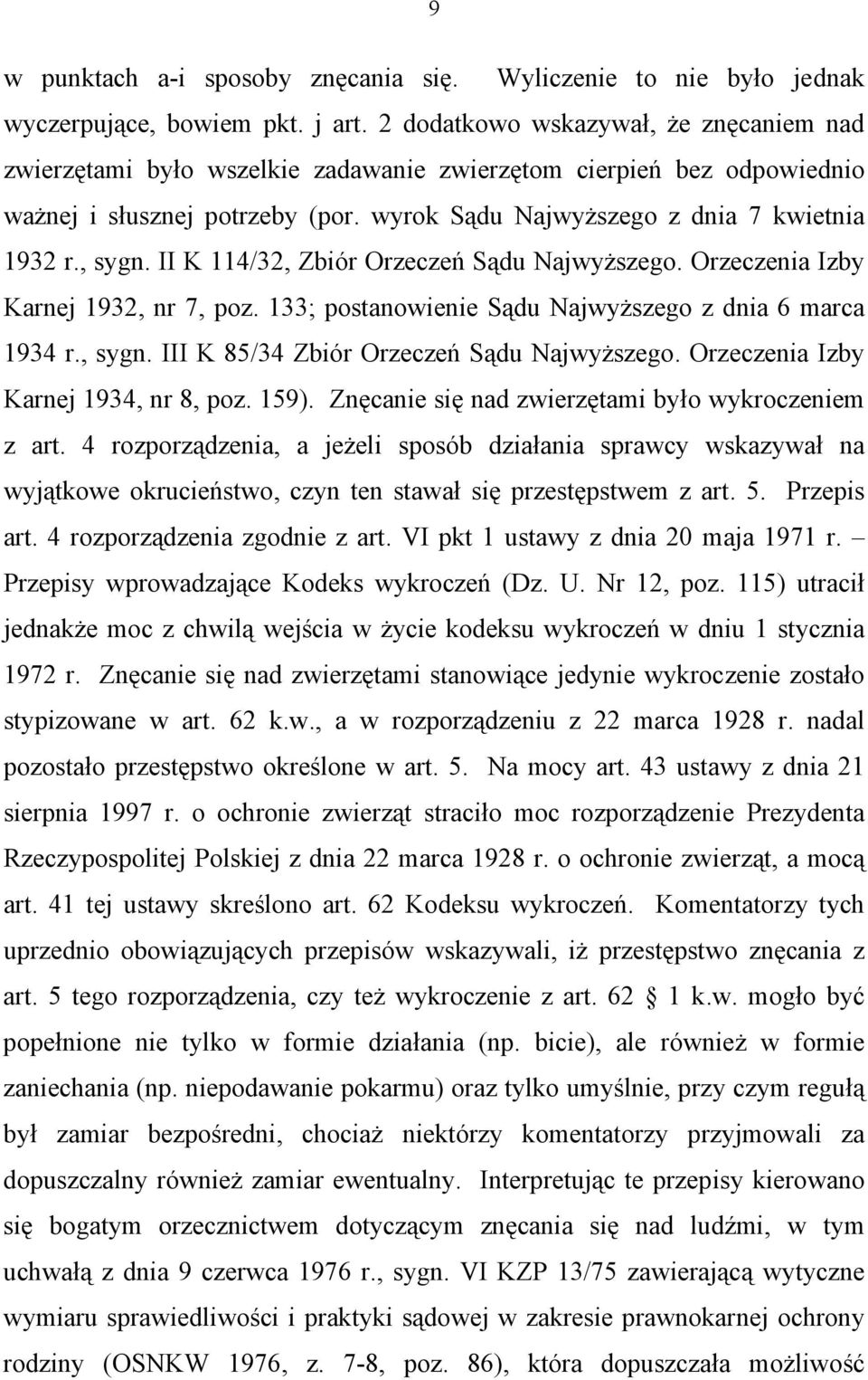 II K 114/32, Zbiór Orzeczeń Sądu Najwyższego. Orzeczenia Izby Karnej 1932, nr 7, poz. 133; postanowienie Sądu Najwyższego z dnia 6 marca 1934 r., sygn. III K 85/34 Zbiór Orzeczeń Sądu Najwyższego.