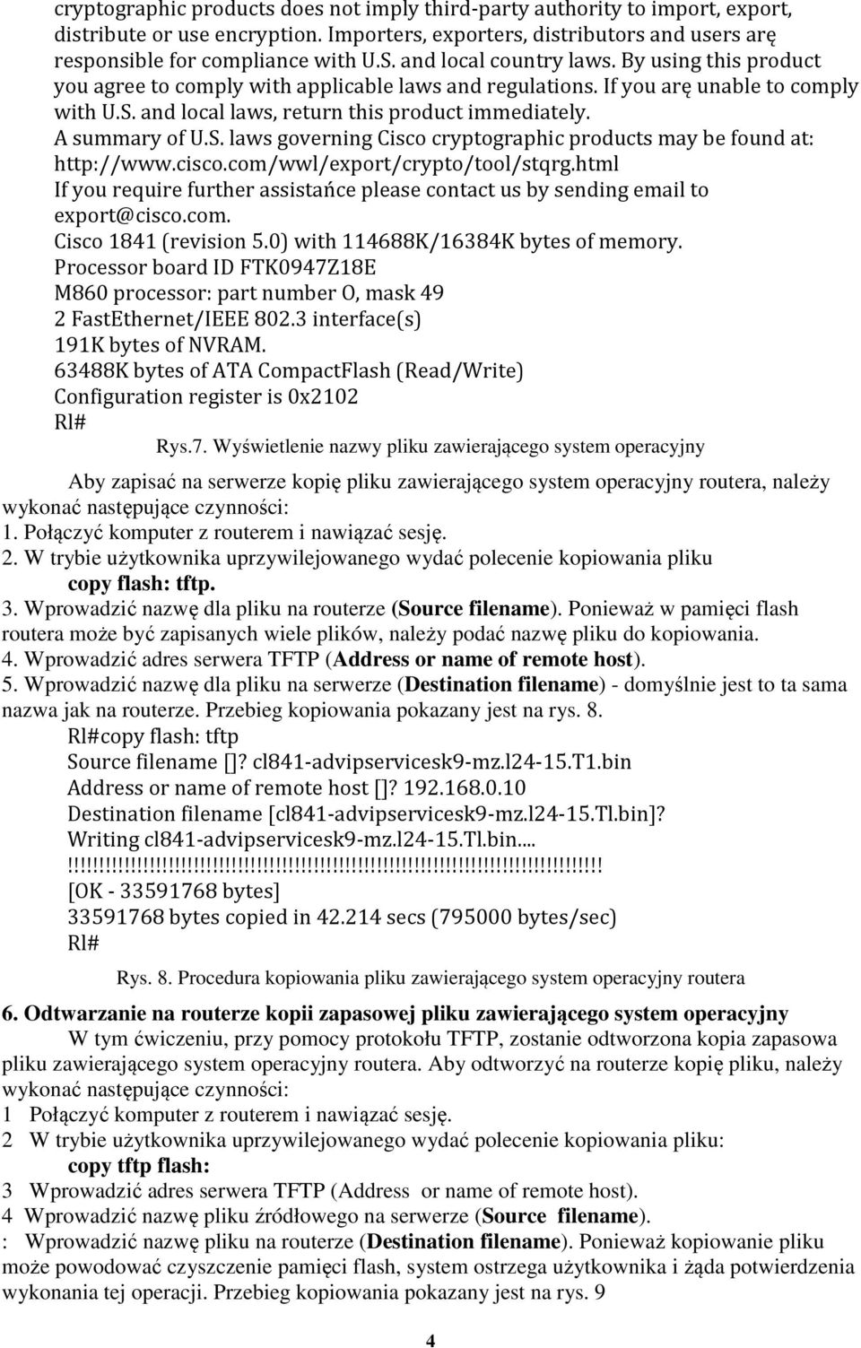 A summary of U.S. laws governing Cisco cryptographic products may be found at: http://www.cisco.com/wwl/export/crypto/tool/stqrg.