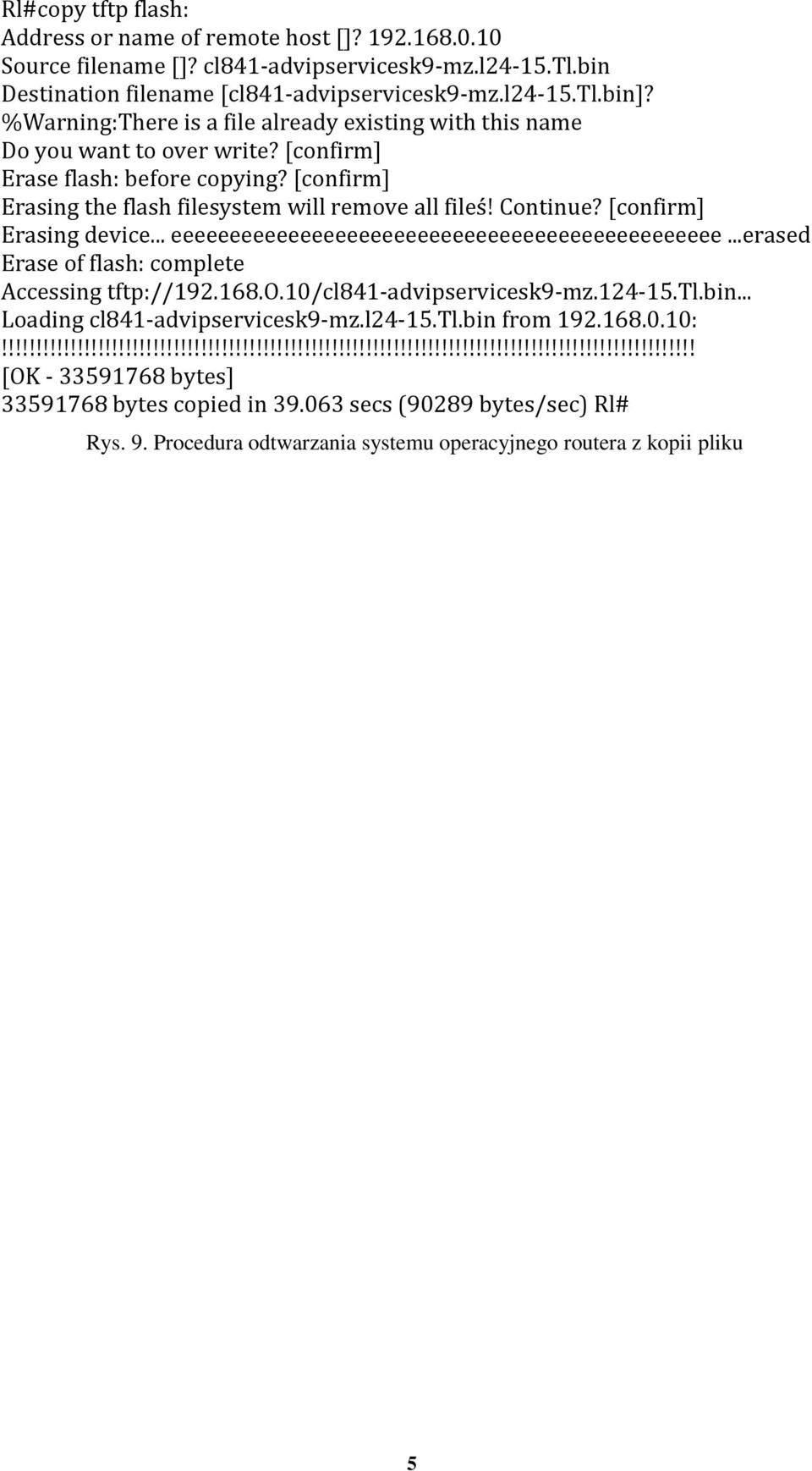 [confirm] Erasing device... eeeeeeeeeeeeeeeeeeeeeeeeeeeeeeeeeeeeeeeeeeeeeee...erased Erase of flash: complete Accessing tftp://192.168.o.10/cl841-advipservicesk9-mz.124-15.tl.bin.