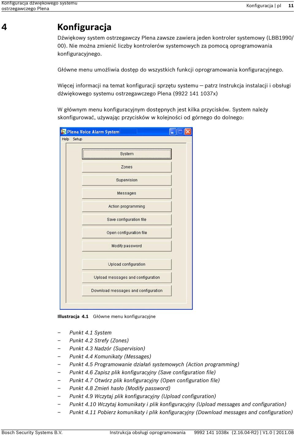 Więcej informacji na temat konfiguracji sprzętu systemu patrz Instrukcja instalacji i obsługi dźwiękowego systemu (9922 141 1037x) W głównym menu konfiguracyjnym dostępnych jest kilka przycisków.