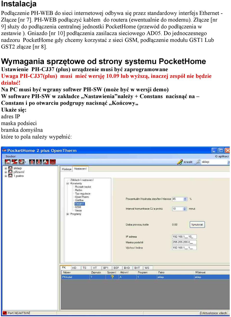 Do jednoczesnego nadzoru PocketHome gdy chcemy korzystać z sieci GSM, podłączenie modułu GST1 Lub GST2 złącze [nr 8].