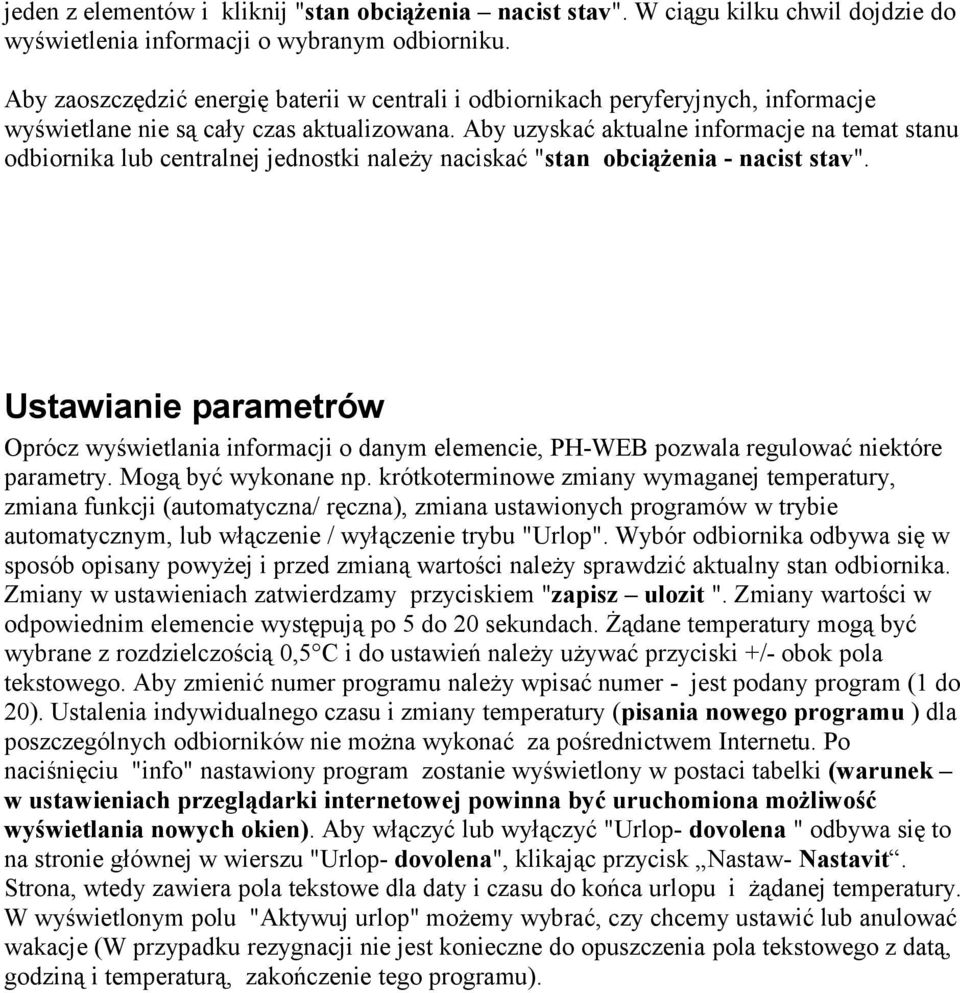 Aby uzyskać aktualne informacje na temat stanu odbiornika lub centralnej jednostki należy naciskać "stan obciążenia - nacist stav".