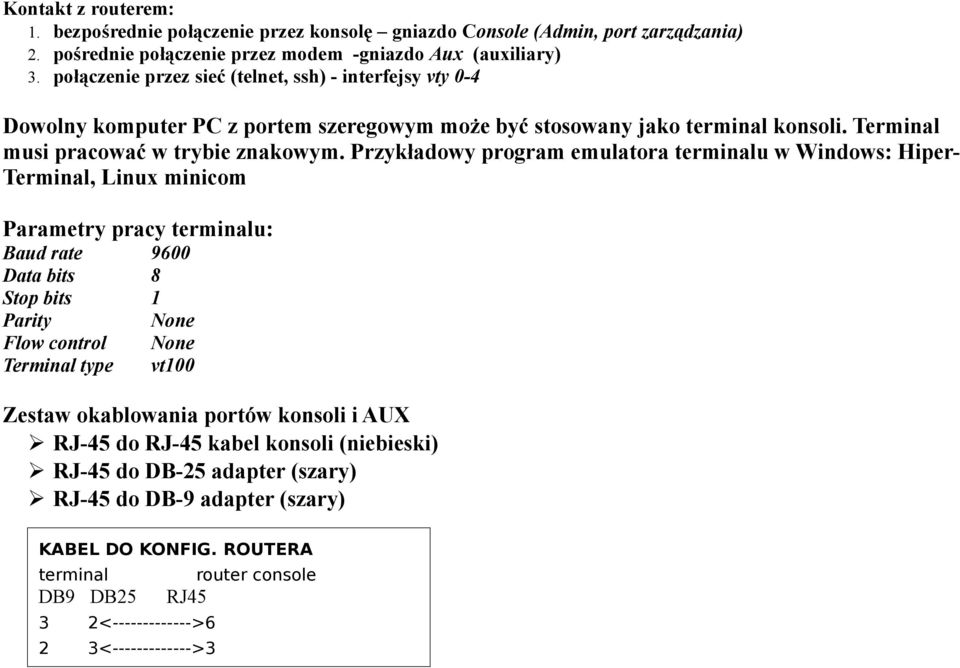 Przykładowy program emulatora terminalu w Windows: HiperTerminal, Linux minicom Parametry pracy terminalu: Baud rate Data bits Stop bits Parity Flow control Terminal type 9600 8 1 None None vt100