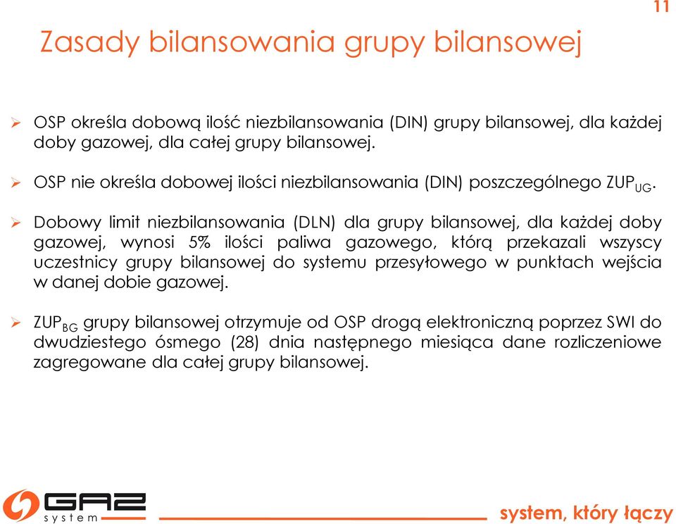 Dobowy limit niezbilansowania (DLN) dla grupy bilansowej, dla każdej doby gazowej, wynosi 5% ilości paliwa gazowego, którą przekazali wszyscy uczestnicy grupy