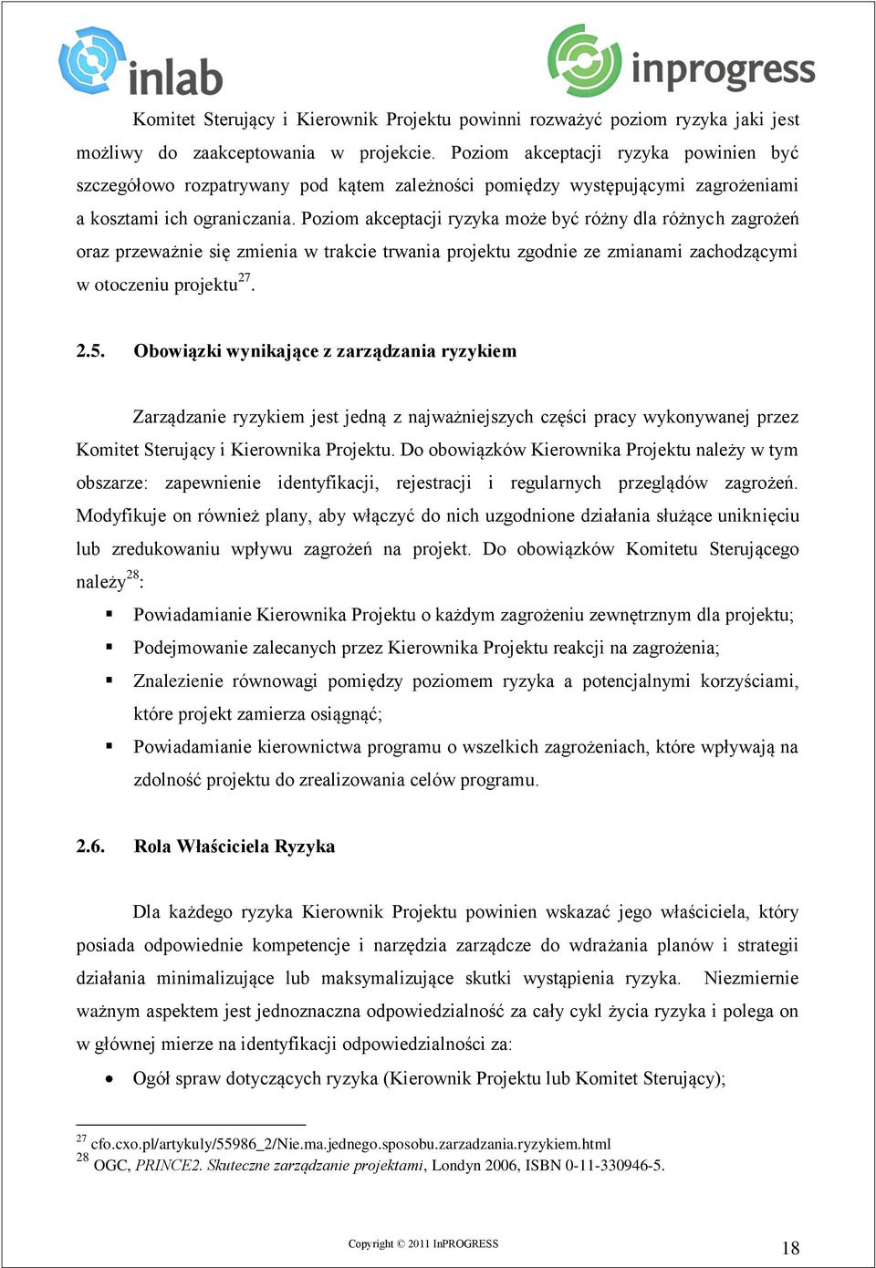 Poziom akceptacji ryzyka może być różny dla różnych zagrożeń oraz przeważnie się zmienia w trakcie trwania projektu zgodnie ze zmianami zachodzącymi w otoczeniu projektu 27. 2.5.