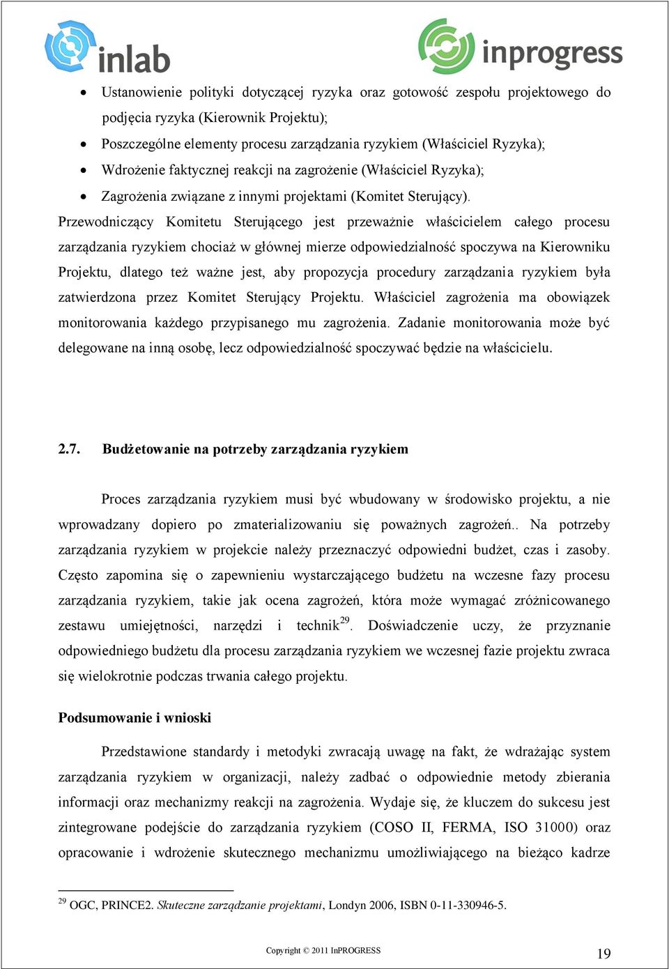 Przewodniczący Komitetu Sterującego jest przeważnie właścicielem całego procesu zarządzania ryzykiem chociaż w głównej mierze odpowiedzialność spoczywa na Kierowniku Projektu, dlatego też ważne jest,