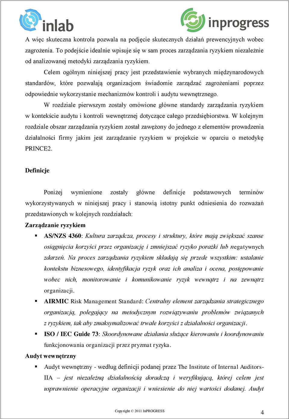 Celem ogólnym niniejszej pracy jest przedstawienie wybranych międzynarodowych standardów, które pozwalają organizacjom świadomie zarządzać zagrożeniami poprzez odpowiednie wykorzystanie mechanizmów