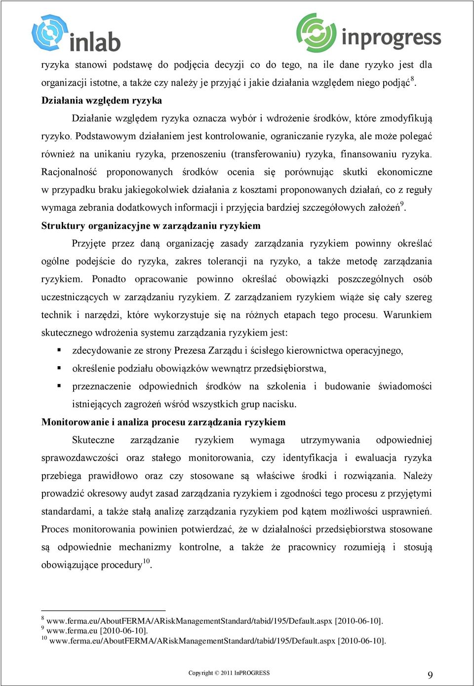 Podstawowym działaniem jest kontrolowanie, ograniczanie ryzyka, ale może polegać również na unikaniu ryzyka, przenoszeniu (transferowaniu) ryzyka, finansowaniu ryzyka.