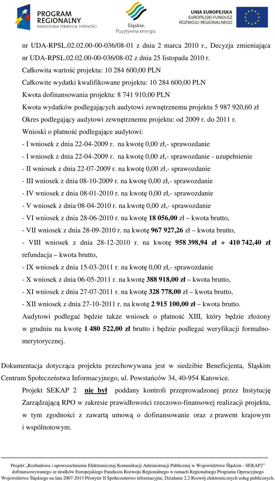 zewnętrznemu projektu 5 987 920,60 zł Okres podlegający audytowi zewnętrznemu projektu: od 2009 r. do 2011 r. Wnioski o płatność podlegające audytowi: - I wniosek z dnia 22-04-2009 r.