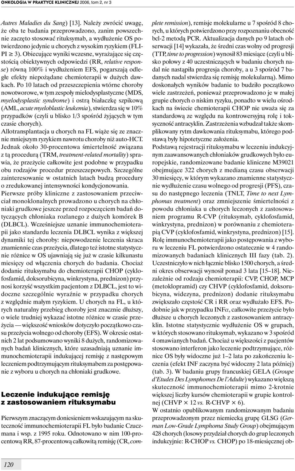 Obiecujące wyniki wczesne, wyrażające się częstością obiektywnych odpowiedzi (RR, relative response) równą 100% i wydłużeniem EFS, pogarszają odległe efekty niepożądane chemioterapii w dużych dawkach.