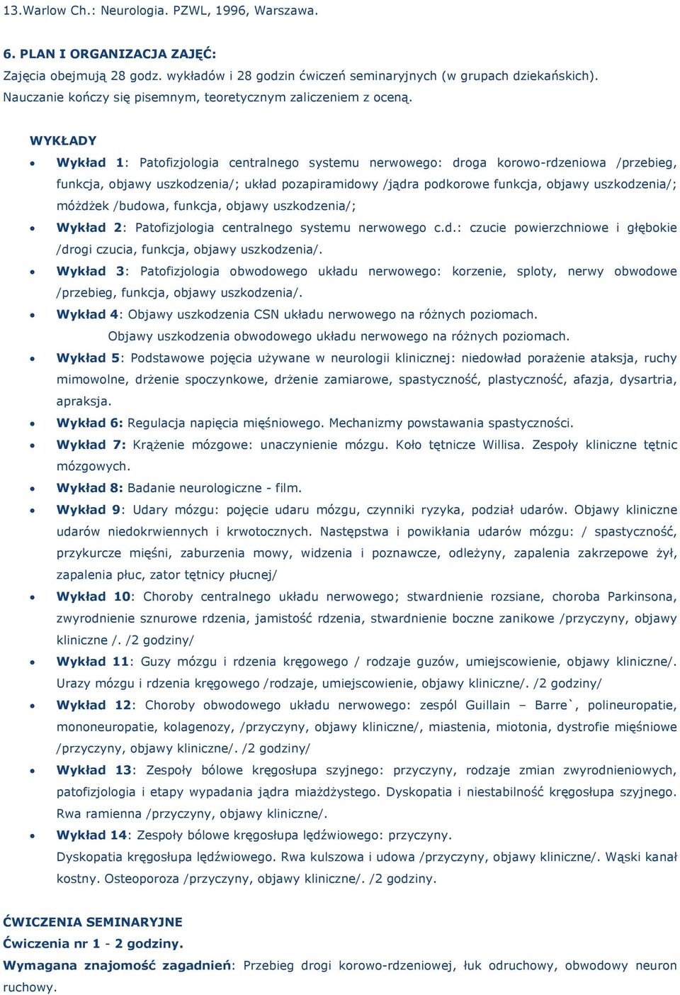 WYKŁADY Wykład 1: Patofizjologia centralnego systemu nerwowego: droga korowo-rdzeniowa /przebieg, funkcja, objawy uszkodzenia/; układ pozapiramidowy /jądra podkorowe funkcja, objawy uszkodzenia/;